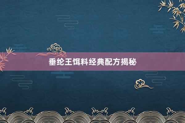 垂纶王饵料经典配方揭秘